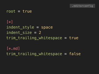 root = true
!
[*]
indent_style = space
indent_size = 2
trim_trailing_whitespace = true
!
[*.md]
trim_trailing_whitespace = false
.editorconfig
 