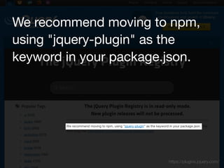 https://plugins.jquery.com/
We recommend moving to npm,
using "jquery-plugin" as the
keyword in your package.json.
 
