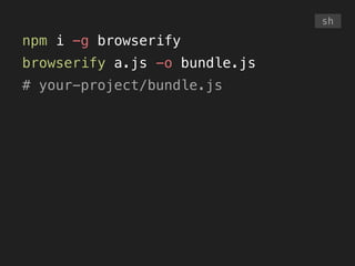 npm i -g browserify
browserify a.js -o bundle.js
# your-project/bundle.js
sh
 