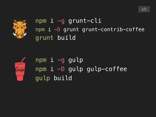 npm i -g grunt-cli
npm i –D grunt grunt-contrib-coffee
grunt build
sh
npm i -g gulp
npm i –D gulp gulp-coffee
gulp build
 