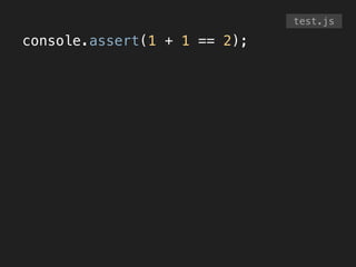 console.assert(1 + 1 == 2);
test.js
 
