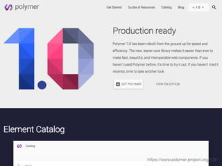 https://www.polymer-project.org/1.0/
 