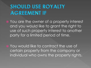  You are the owner of a property interest
and you would like to grant the right to
use of such property interest to another
party for a limited period of time.
 You would like to contract the use of
certain property from the company or
individual who owns the property rights.
 