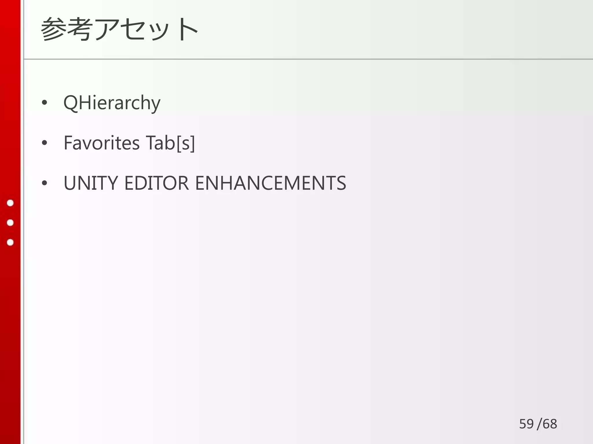 /68
参考アセット
• QHierarchy
• Favorites Tab[s]
• UNITY EDITOR ENHANCEMENTS
59
 