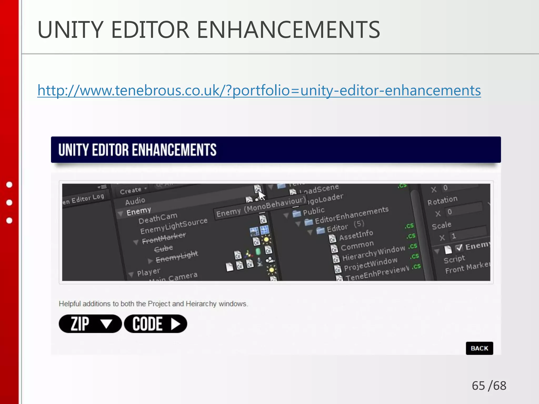 /68
UNITY EDITOR ENHANCEMENTS
http://www.tenebrous.co.uk/?portfolio=unity-editor-enhancements
65
 