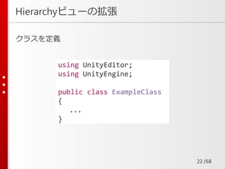 /68
Hierarchyビューの拡張
クラスを定義
22
using UnityEditor;
using UnityEngine;
public class ExampleClass
{
...
}
 