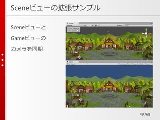 /68
Sceneビューの拡張サンプル
Sceneビューと
Gameビューの
カメラを同期
49
 