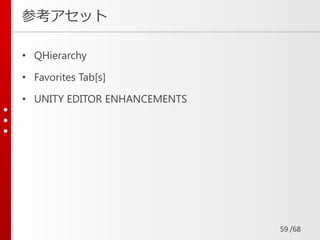 /68
参考アセット
• QHierarchy
• Favorites Tab[s]
• UNITY EDITOR ENHANCEMENTS
59
 