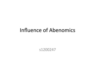 Inﬂuence	
  of	
  Abenomics	
	
  
s1200247	
 