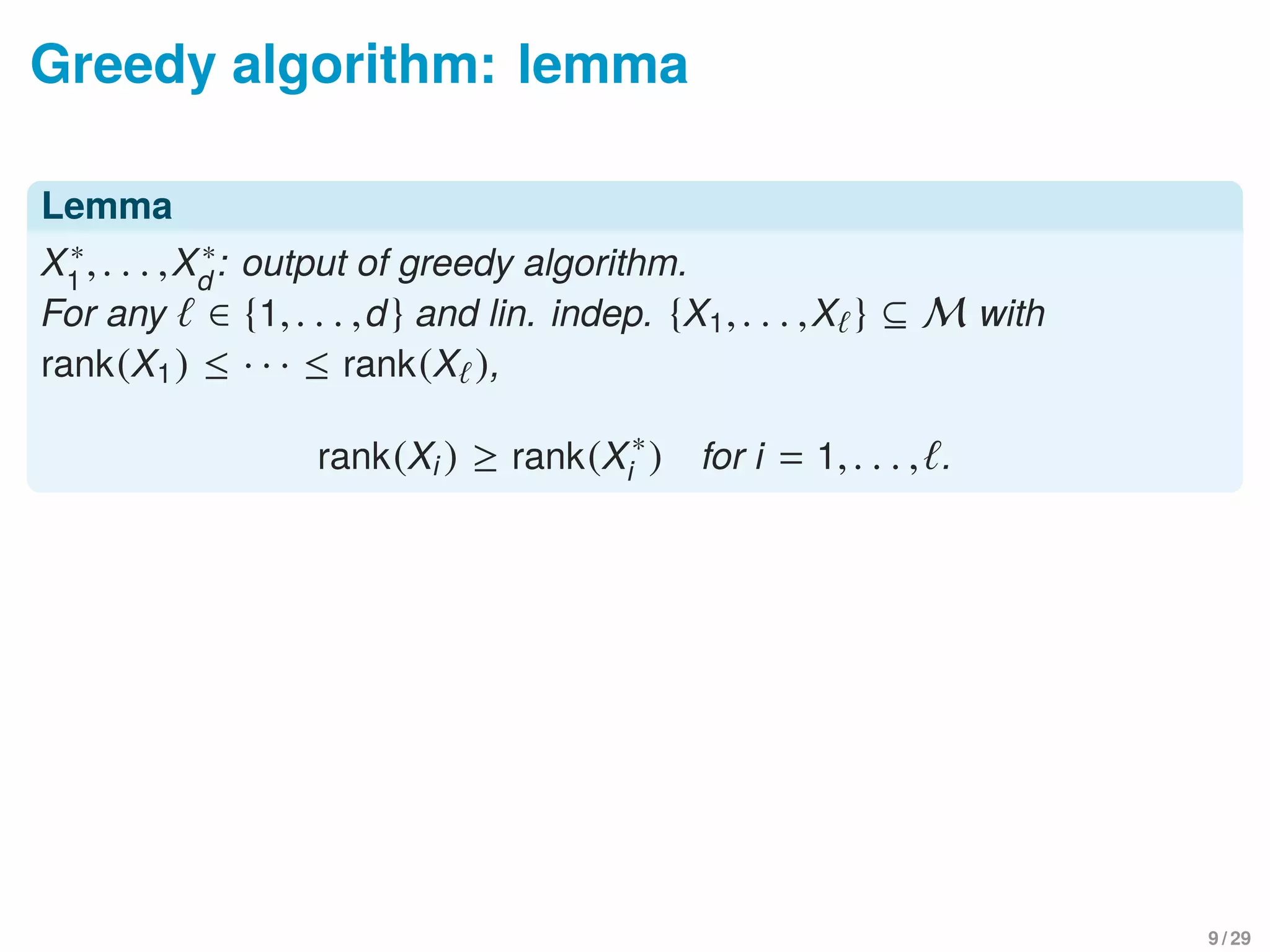 Greedy algorithm: lemma
Lemma
X∗
1
,. . . ,X∗
d
: output of greedy algorithm.
For any ∈ {1,. . . ,d} and lin. indep. {X1,. . . ,X } ⊆ M with
rank(X1) ≤ · · · ≤ rank(X ),
rank(Xi ) ≥ rank(X∗
i ) for i = 1,. . . , .
9 / 29
 