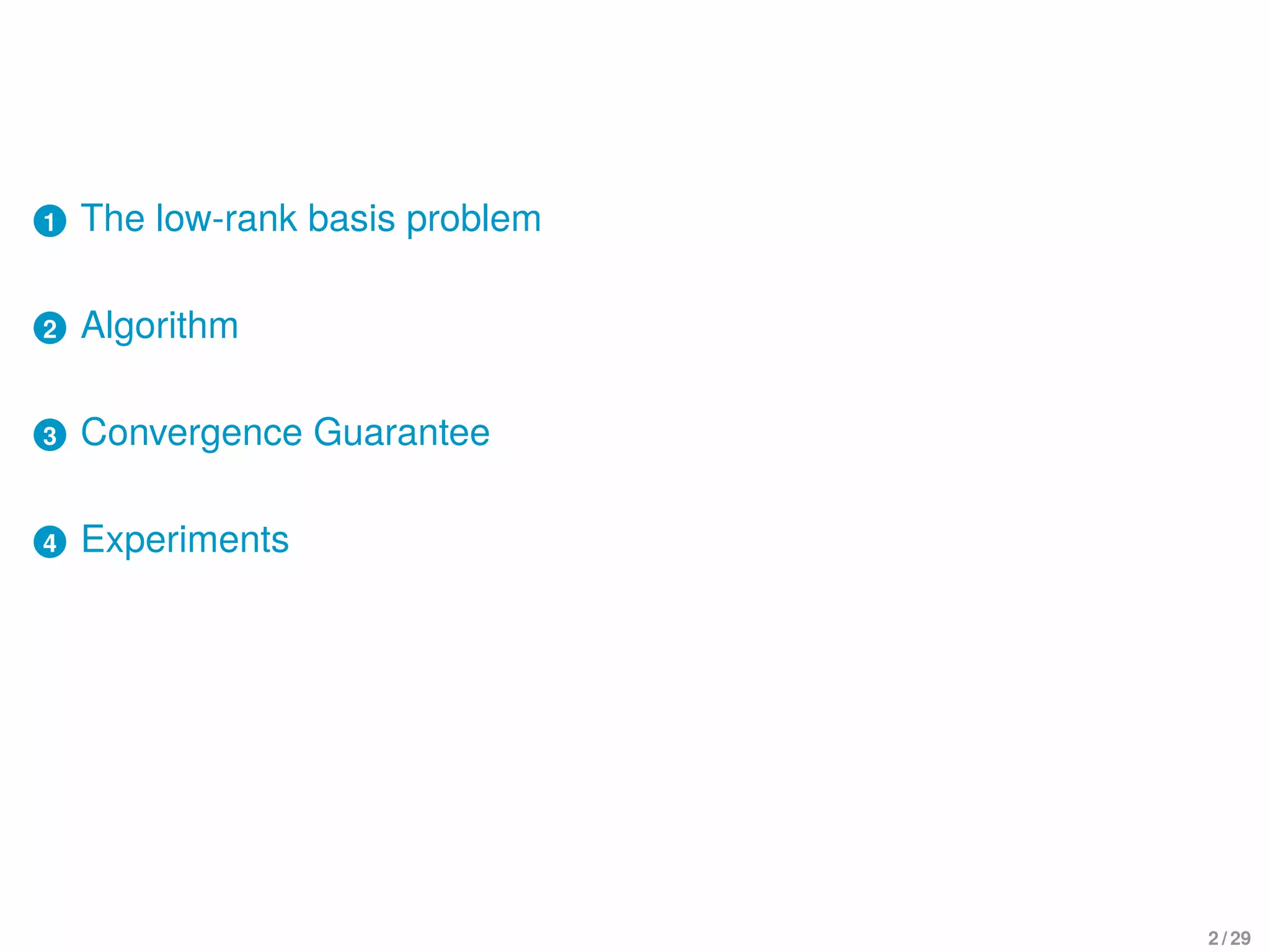 1 The low-rank basis problem
2 Algorithm
3 Convergence Guarantee
4 Experiments
2 / 29
 