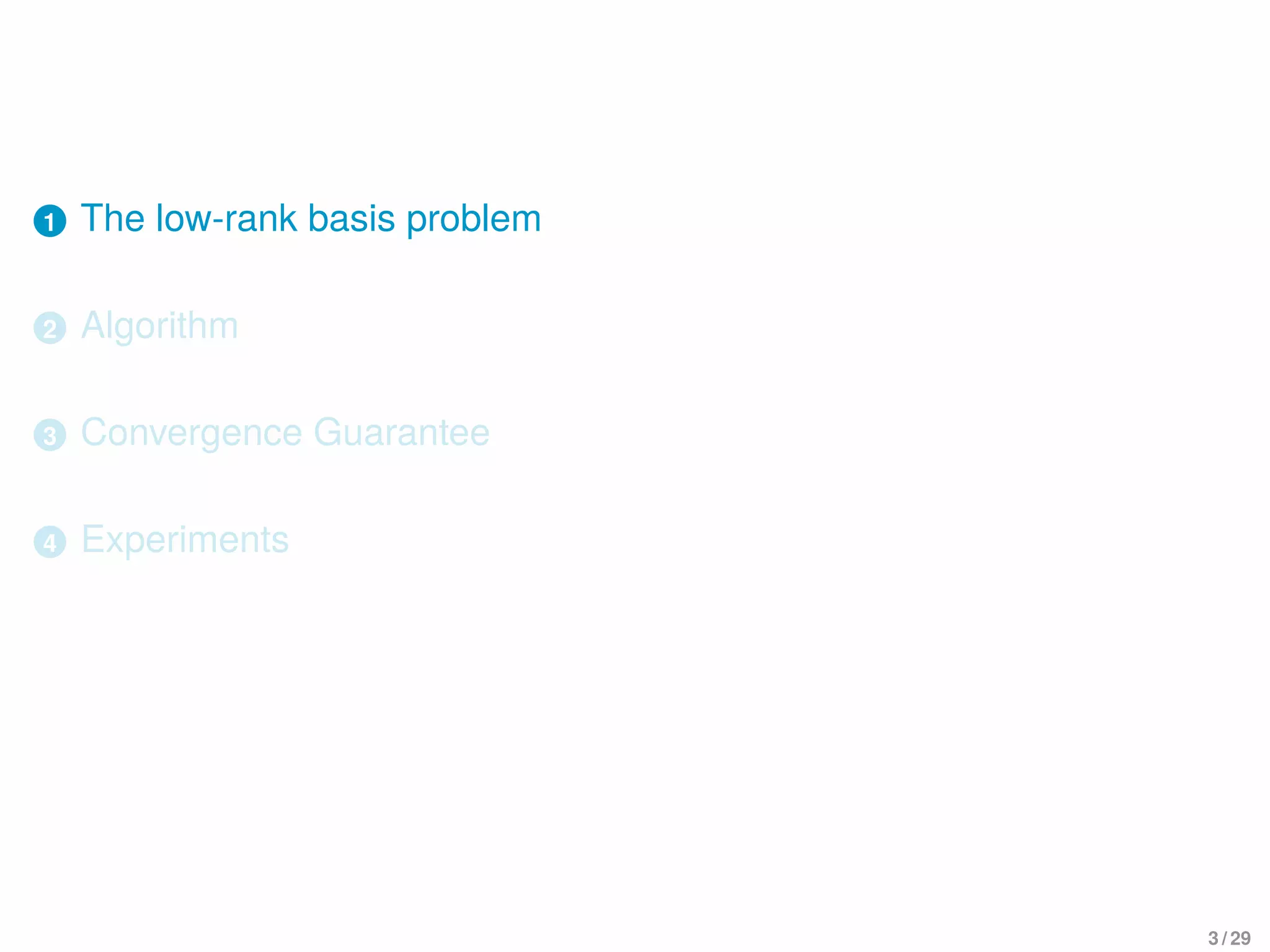 1 The low-rank basis problem
2 Algorithm
3 Convergence Guarantee
4 Experiments
3 / 29
 