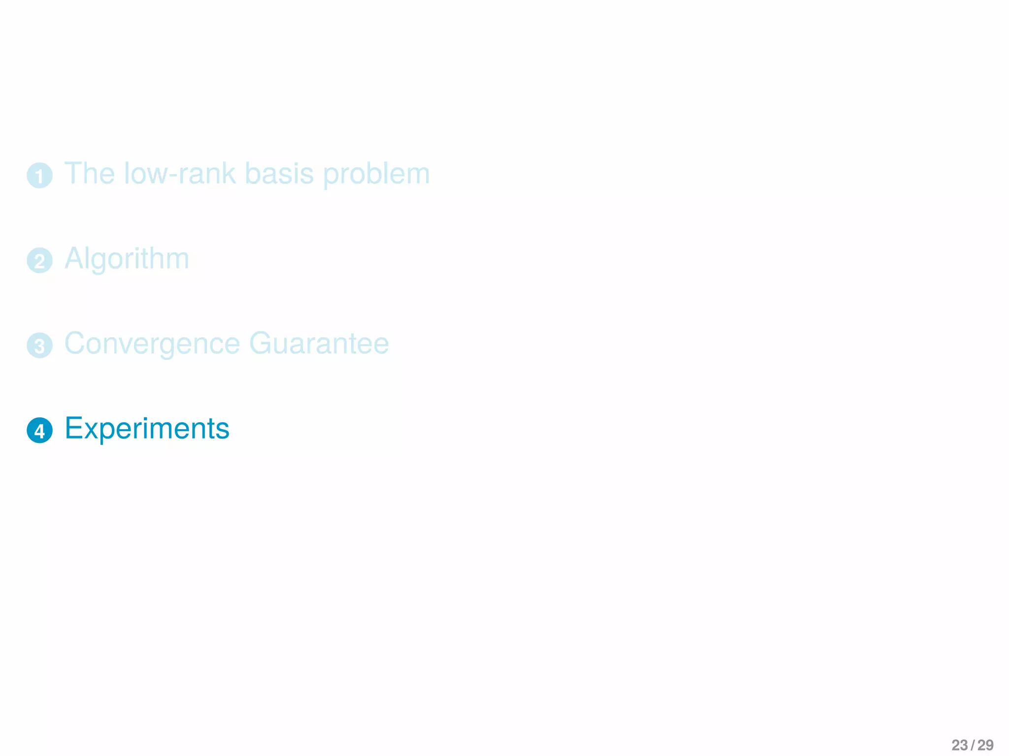 1 The low-rank basis problem
2 Algorithm
3 Convergence Guarantee
4 Experiments
23 / 29
 