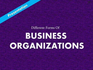 Different Forms Of
BUSINESS
ORGANIZATIONS
JS
 
