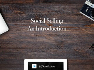 Social Selling 
An Introduction
@SaniLeino
Social Selling  
- An Introduction -
@SaniLeino
 