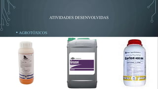 ATIVIDADES DESENVOLVIDAS
• AGROTÓXICOS