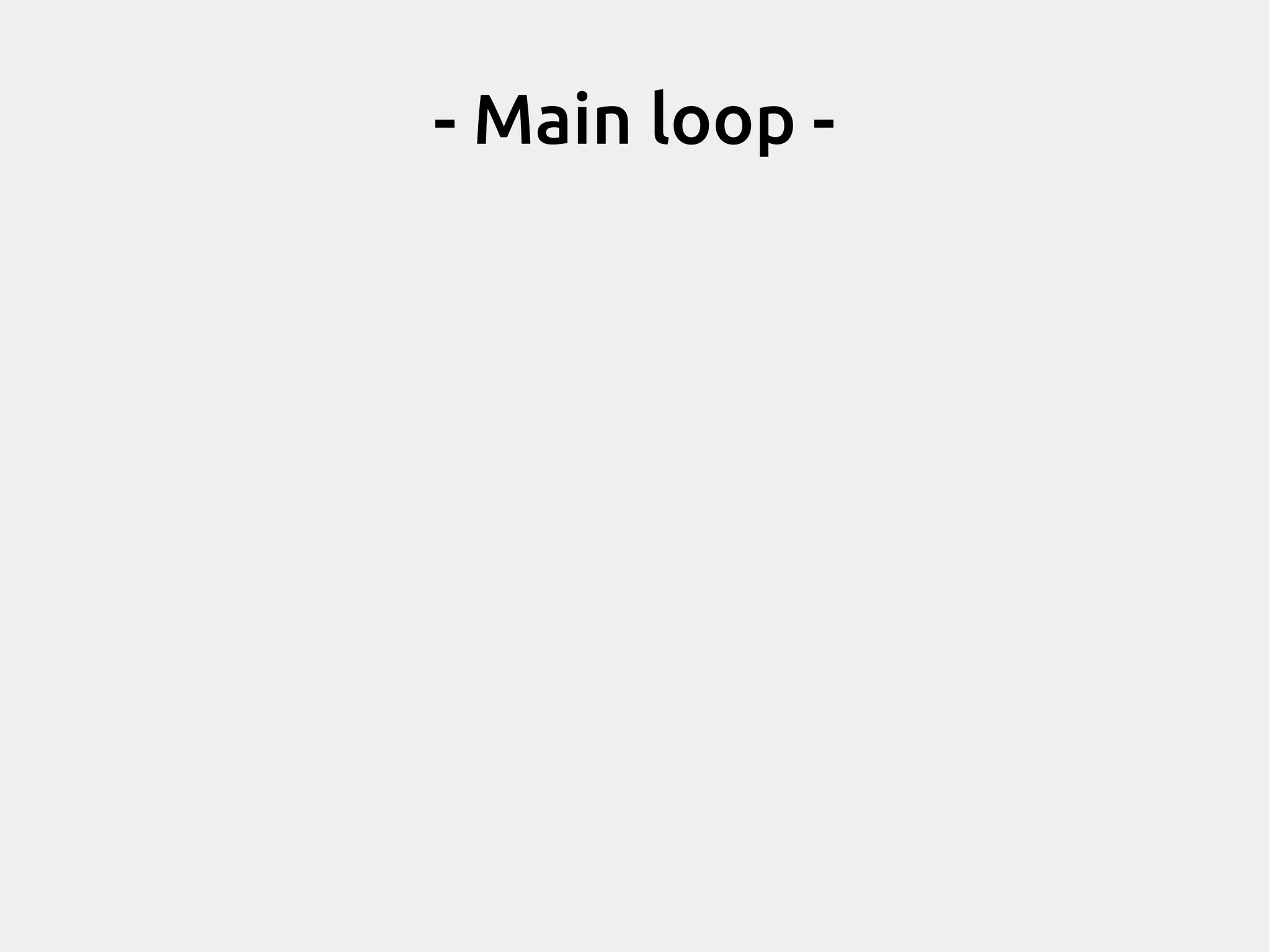 - Main loop - 