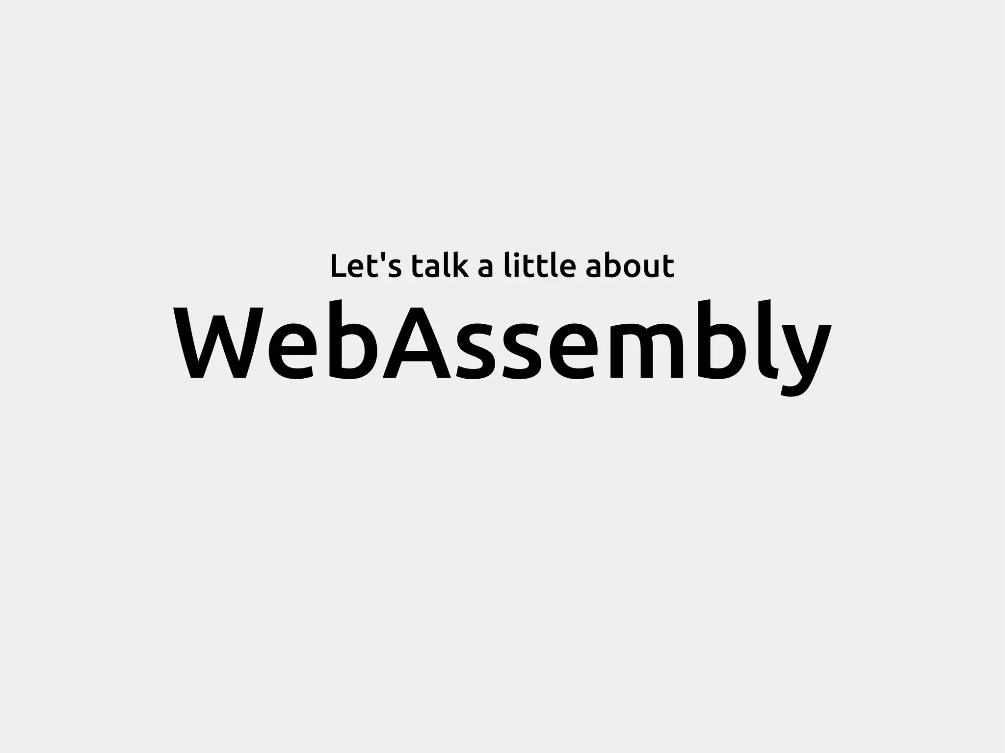 Let's talk a little about WebAssembly 