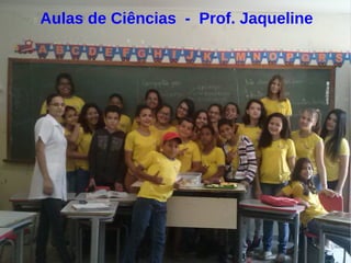 Aulas de Ciências - Prof. Jaqueline
 