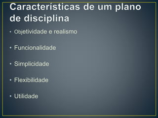 • Objetividade e realismo
• Funcionalidade
• Simplicidade
• Flexibilidade
• Utilidade
 