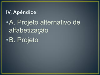 •A. Projeto alternativo de
alfabetização
•B. Projeto
 