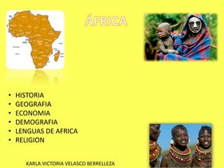 • HISTORIA
• GEOGRAFIA
• ECONOMIA
• DEMOGRAFIA
• LENGUAS DE AFRICA
• RELIGION
KARLA VICTORIA VELASCO BERRELLEZA
 