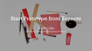 Start Prototype from Keynote
Lucien Lee
@Yahoo Design Prototyping Meetup
 