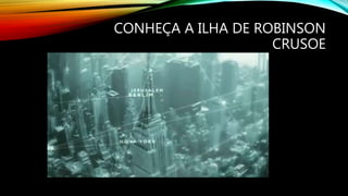 CONHEÇA A ILHA DE ROBINSON
CRUSOE
 