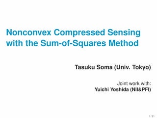 Nonconvex Compressed Sensing
with the Sum-of-Squares Method
Tasuku Soma (Univ. Tokyo)
Joint work with:
Yuichi Yoshida (NII&PFI)
1 / 21
 