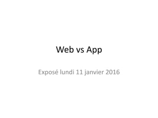Web vs App
Exposé lundi 11 janvier 2016
 