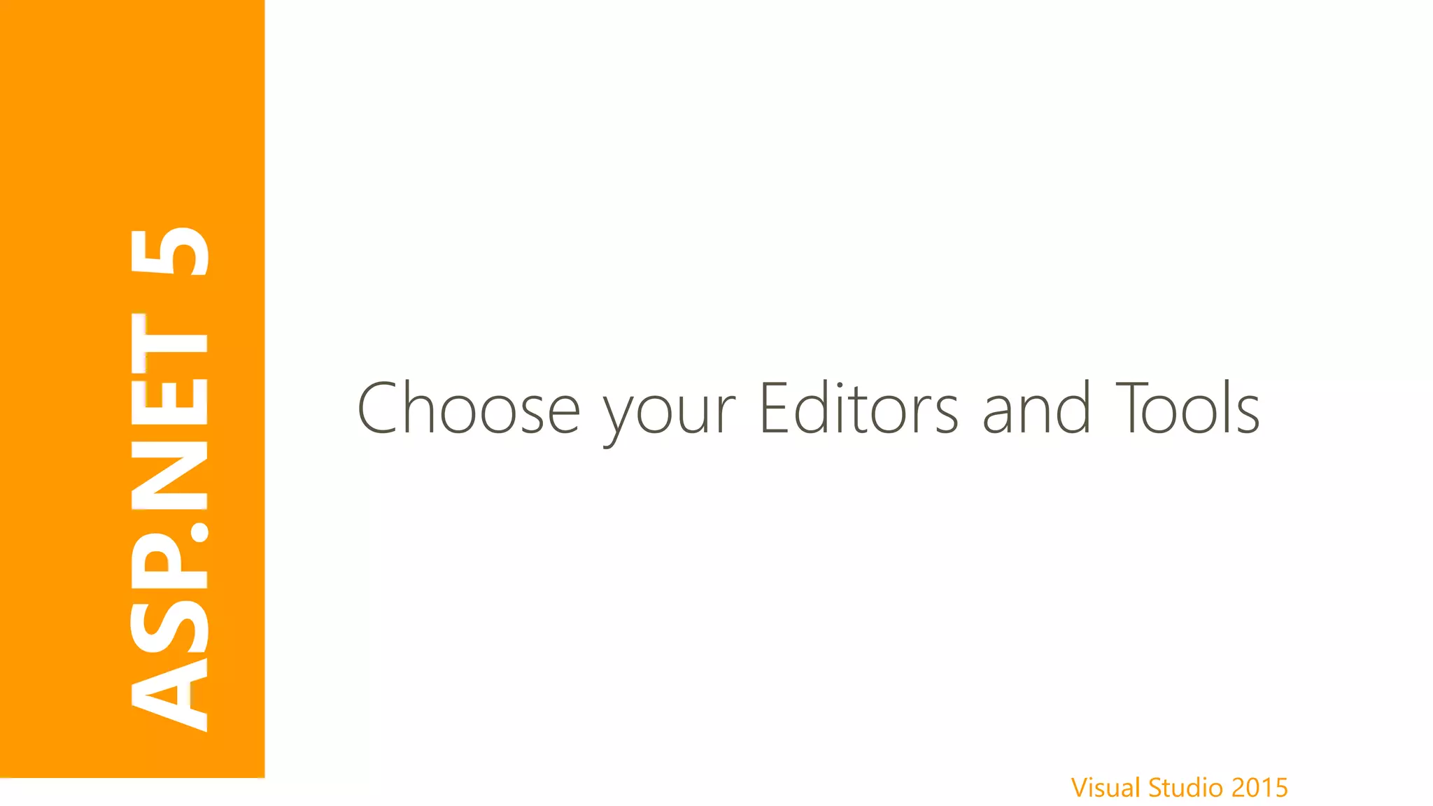 Visual Studio 2015
ASP.NET5
Choose your Editors and Tools
 