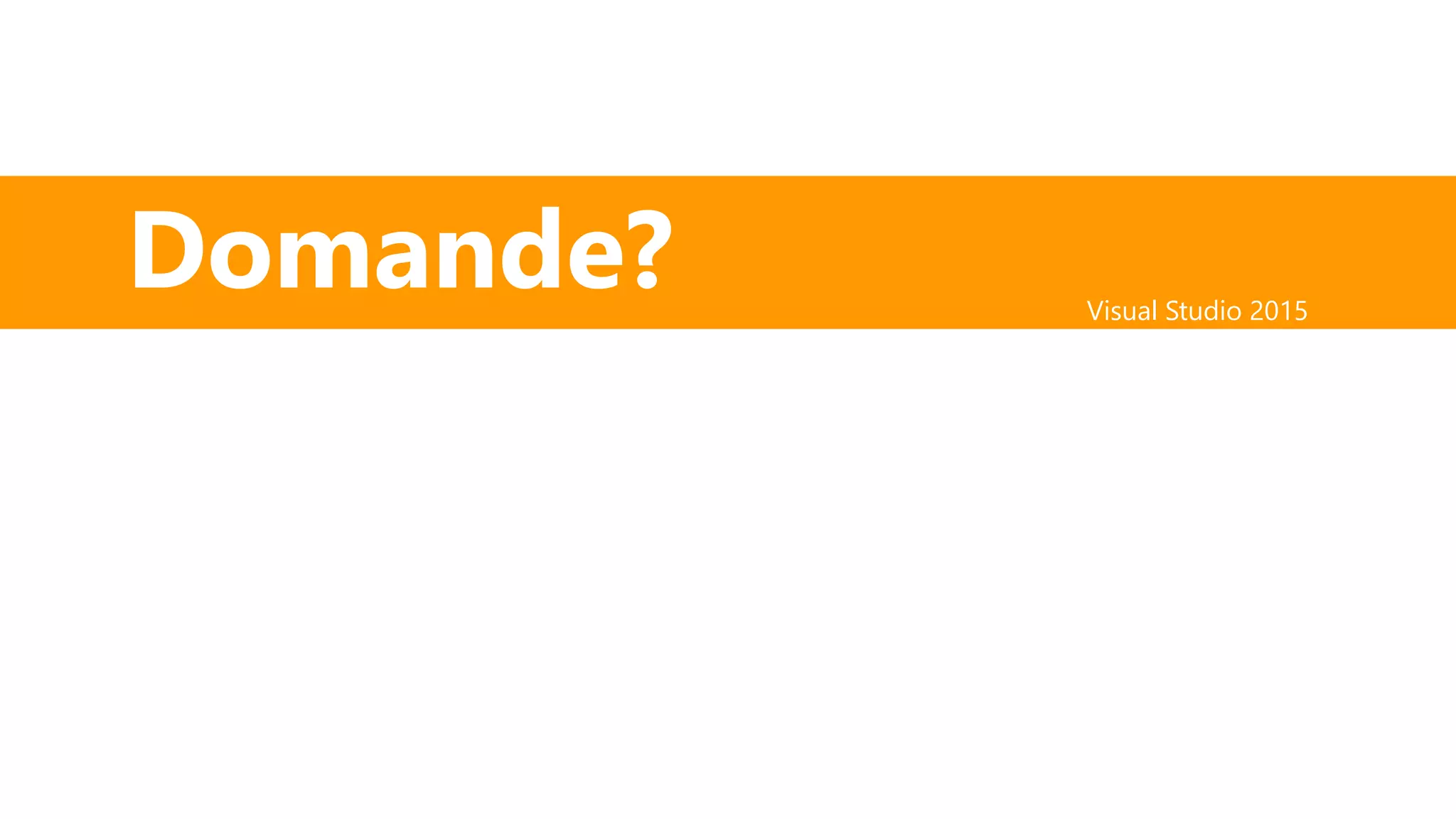 Visual Studio 2015
Saturday
Domande?
 