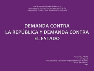 REPÚBLICA BOLIVARIANA DE VENEZUELA
MINISTERIO DEL PODER POPULAR PARA LA EDUCACIÓN
UNIVERSIDAD “FERMÍN TORO” BARQUISIMETO EDO. LARA
ALEXANDRA RINCÓN
C.I. V- 24156638
PROCEDIMIENTO CONTENCIOSO ADMINISTRATIVO Y PRÁCTICA
GABRIELIS RODRIGUEZ
SAIA A
 