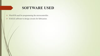 SOFTWARE USED
 WinAVR used for programming the microcontroller.
 EAGLE software to design circuits for fabrication.
 