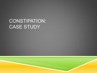 CONSTIPATION:
CASE STUDY
 