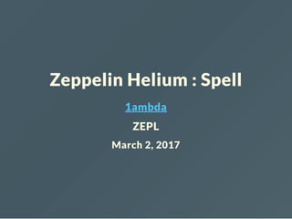 Zeppelin Helium : Spell
1ambda
ZEPL
March 2, 2017
 