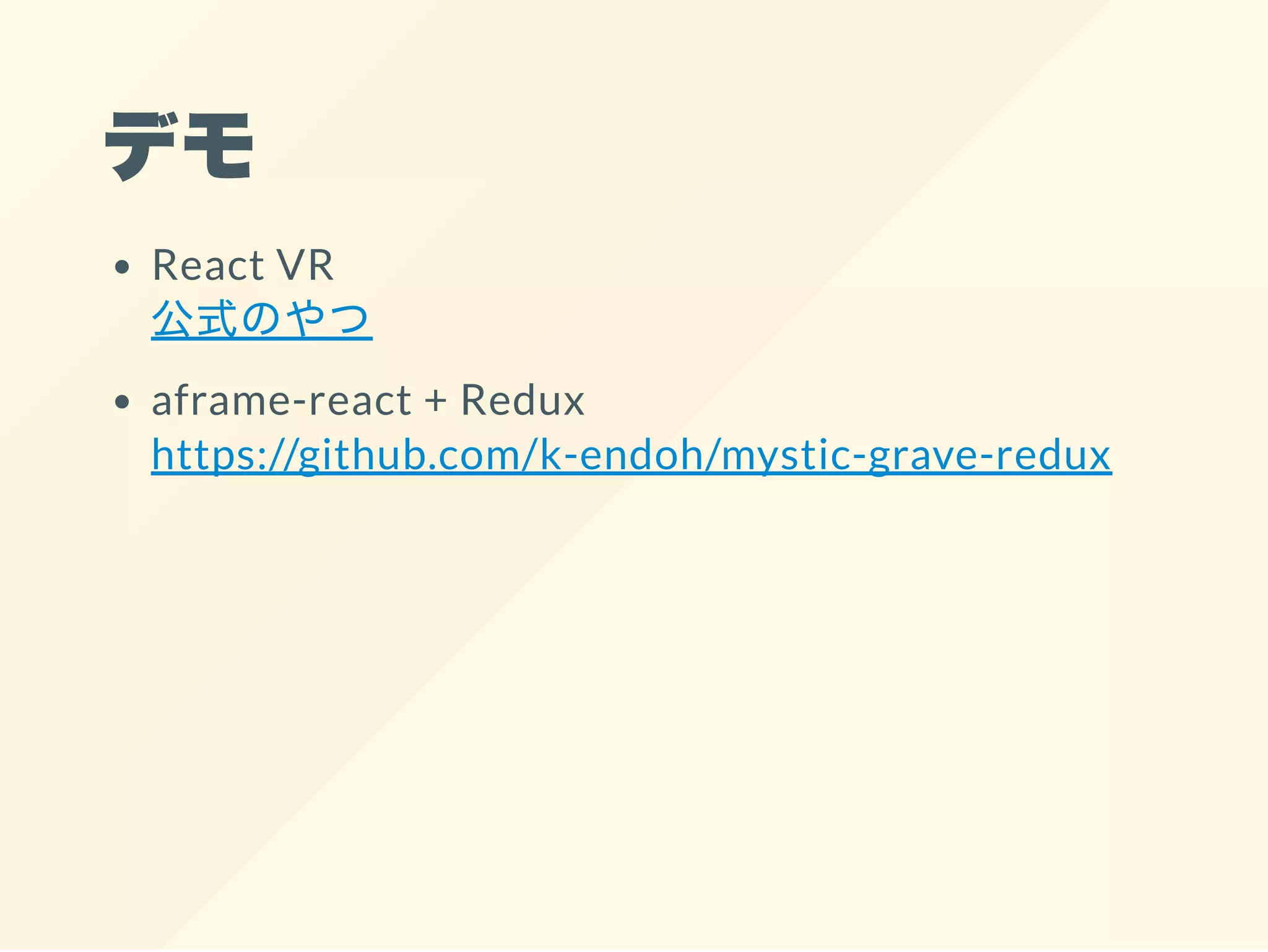 デモ
React VR
公式のやつ
aframe-react + Redux
https://github.com/k-endoh/mystic-grave-redux
 