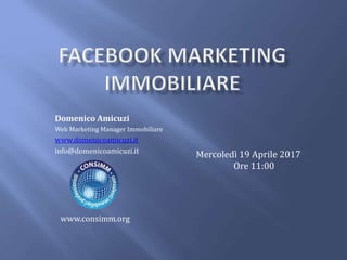 Domenico Amicuzi
Web Marketing Manager Immobiliare
www.domenicoamicuzi.it
info@domenicoamicuzi.it
Mercoledì 19 Aprile 2017
Ore 11:00
www.consimm.org
 