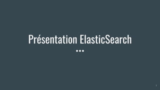 Présentation ElasticSearch
1
 