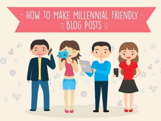 How to Make Millennial Friendly Blog Posts