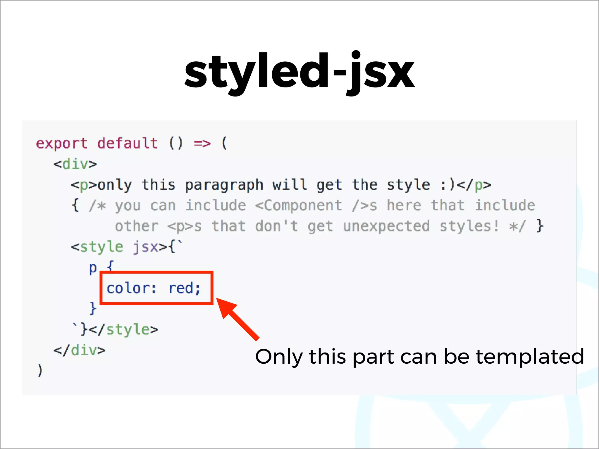 styled-jsx
Only this part can be templated
 