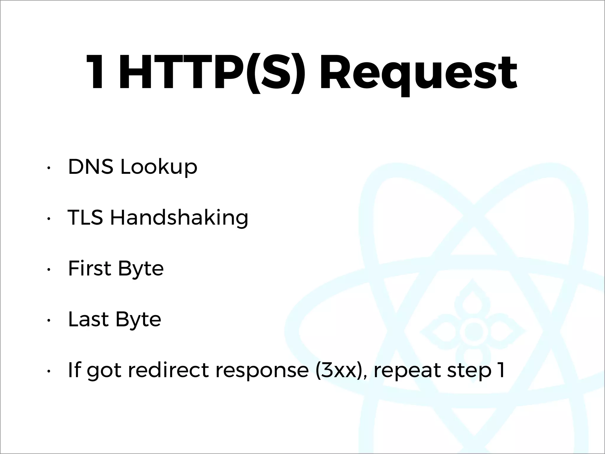 1 HTTP(S) Request
• DNS Lookup
• TLS Handshaking
• First Byte
• Last Byte
• If got redirect response (3xx), repeat step 1
 