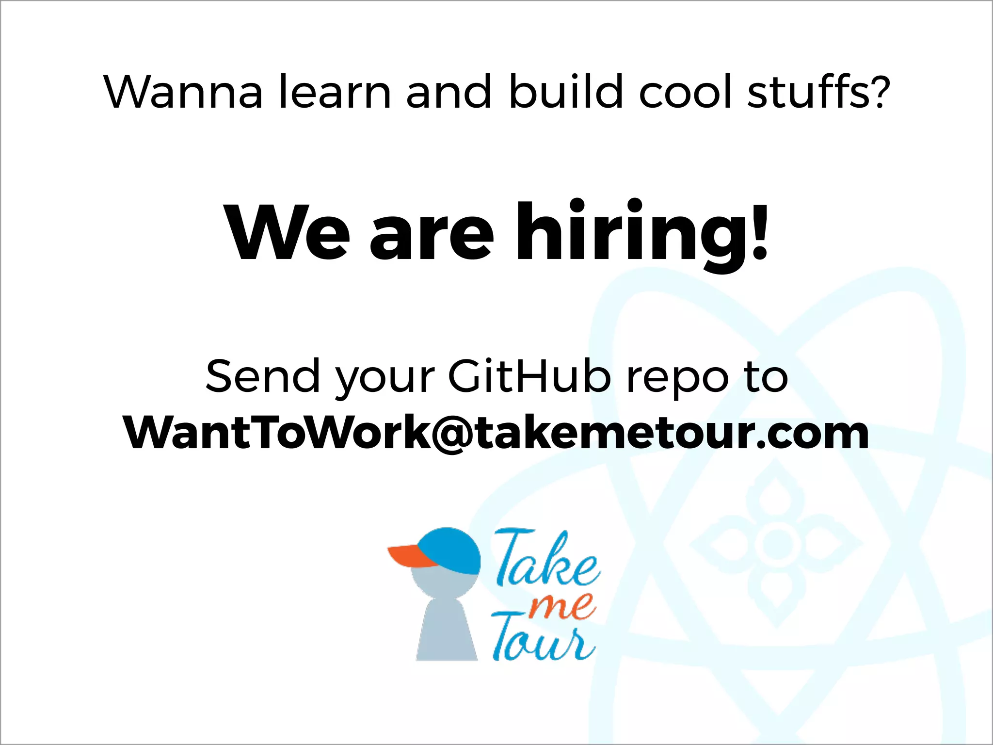 Wanna learn and build cool stuffs?
We are hiring!
Send your GitHub repo to  
WantToWork@takemetour.com
 