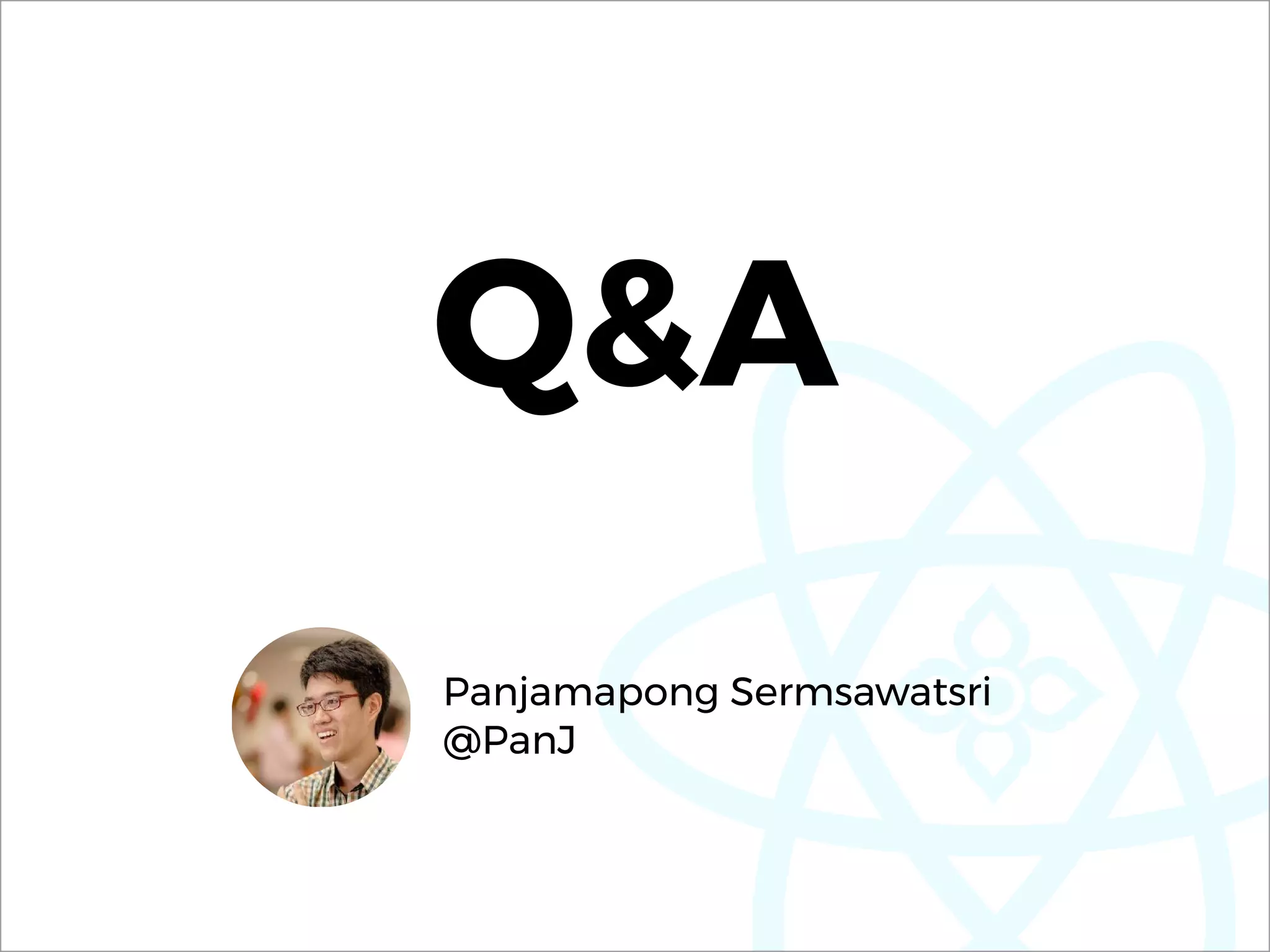 Panjamapong Sermsawatsri
@PanJ
Q&A
 