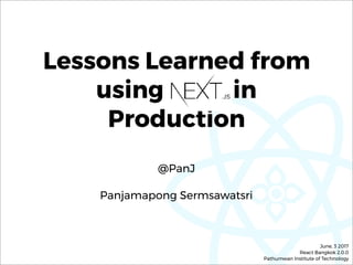 Lessons Learned from
using in
Production
@PanJ 
Panjamapong Sermsawatsri
June, 3 2017 
React Bangkok 2.0.0 
Pathumwan Institute of Technology
 