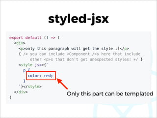 styled-jsx
Only this part can be templated
 
