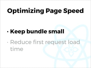 Optimizing Page Speed
• Keep bundle small
• Reduce ﬁrst request load
time
 