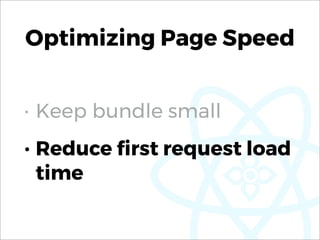 Optimizing Page Speed
• Keep bundle small
• Reduce ﬁrst request load
time
 