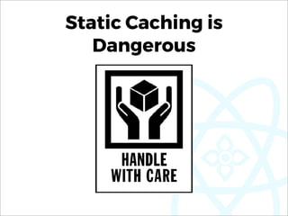 Static Caching is
Dangerous
 