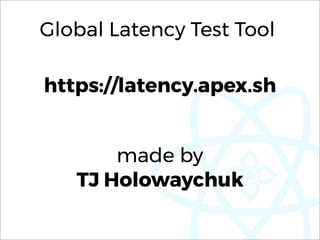 https://latency.apex.sh
made by 
TJ Holowaychuk
Global Latency Test Tool
 